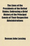 The Lives Of The Presidents Of The Unite di Benson John Lossing edito da General Books