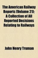 The American Railway Reports Volume 21 di John Henry Truman edito da General Books
