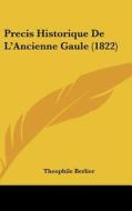 Precis Historique de L'Ancienne Gaule (1822) di Theophile Berlier edito da Kessinger Publishing