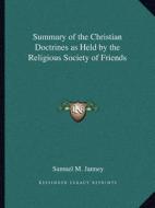 Summary of the Christian Doctrines as Held by the Religious Society of Friends di Samuel MacPherson Janney edito da Kessinger Publishing