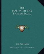 The Man with the Shaven Skull di Sax Rohmer edito da Kessinger Publishing