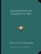 Freemasonry in Illinois in 1851 di William H. Grimshaw edito da Kessinger Publishing