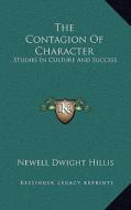 The Contagion of Character: Studies in Culture and Success di Newell Dwight Hillis edito da Kessinger Publishing