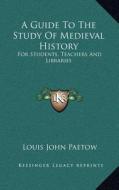 A Guide to the Study of Medieval History: For Students, Teachers and Libraries di Louis John Paetow edito da Kessinger Publishing