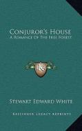 Conjuror's House: A Romance of the Free Forest di Stewart Edward White edito da Kessinger Publishing