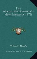 The Woods and Byways of New England (1872) di Wilson Flagg edito da Kessinger Publishing