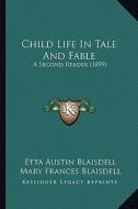 Child Life in Tale and Fable: A Second Reader (1899) di Etta Austin Blaisdell, Mary Frances Blaisdell edito da Kessinger Publishing