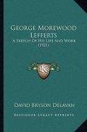 George Morewood Lefferts: A Sketch of His Life and Work (1921) di David Bryson Delavan edito da Kessinger Publishing