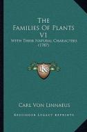 The Families of Plants V1: With Their Natural Characters (1787) di Carl Von Linnae edito da Kessinger Publishing