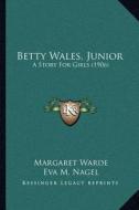 Betty Wales, Junior: A Story for Girls (1906) di Margaret Warde edito da Kessinger Publishing