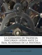 La German A De Valencia; Discursos Le Do di Manuel Danvila y. Collado edito da Nabu Press