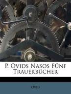 P. Ovids Nasos Fünf Trauerbücher di Ovid edito da Nabu Press