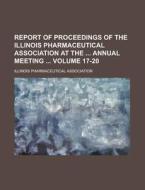 Report of Proceedings of the Illinois Pharmaceutical Association at the Annual Meeting Volume 17-20 di Illinois Association edito da Rarebooksclub.com