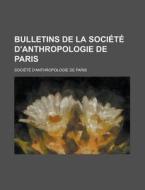 Bulletins De La Societe D\'anthropologie De Paris di U S Government, Societe D'Anthropologie De Paris edito da Rarebooksclub.com