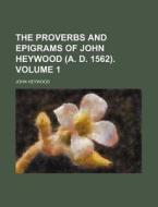 The Proverbs and Epigrams of John Heywood (A. D. 1562). Volume 1 di John Heywood edito da Rarebooksclub.com