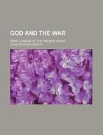 God and the War; Some Lessons of the Present Crisis di John Paterson Smyth edito da Rarebooksclub.com