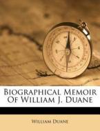 Biographical Memoir Of William J. Duane di William Duane edito da Nabu Press