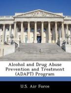 Alcohol And Drug Abuse Prevention And Treatment (adapt) Program edito da Bibliogov