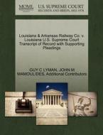Louisiana & Arkansas Railway Co. V. Louisiana U.s. Supreme Court Transcript Of Record With Supporting Pleadings di Guy C Lyman, John M Mamoulides, Additional Contributors edito da Gale Ecco, U.s. Supreme Court Records