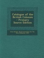 Catalogue of the British Colonies edito da Nabu Press