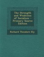Strength and Weakness of Socialism di Richard Theodore Ely edito da Nabu Press