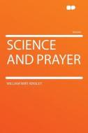 Science and Prayer di William Wirt Kinsley edito da HardPress Publishing
