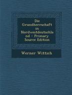 Die Grundherrschaft in Nordwestdeutschland di Werner Wittich edito da Nabu Press