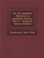 On the Adiabatic Theorem in Quantum Theory. Part I di Kurt Otto Friedrichs edito da Nabu Press