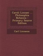 Caroli Linnaei ... Philosophia Botanica - Primary Source Edition di Carl Linnaeus edito da Nabu Press