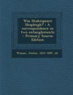 Was Shakespeare Shapleigh?: A Correspondence in Two Entanglements - Primary Source Edition edito da Nabu Press
