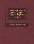 Geographie de La Gaule D'Apres La Table de Peutinger - Primary Source Edition di Ernest Desjardins edito da Nabu Press