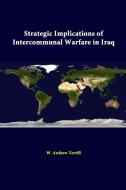 Strategic Implications Of Intercommunal Warfare In Iraq di W. Andrew Terrill, Strategic Studies Institute edito da Lulu.com