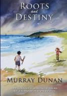 Roots and Destiny di Murray Dunan edito da Lulu.com