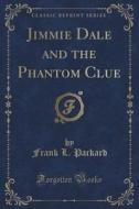 Jimmie Dale And The Phantom Clue (classic Reprint) di Frank L Packard edito da Forgotten Books