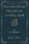 British Duck Decoys Of To-day, 1918 (classic Reprint) di J Whitaker edito da Forgotten Books