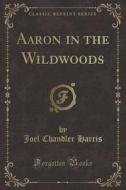 Aaron In The Wildwoods (classic Reprint) di Joel Chandler Harris edito da Forgotten Books