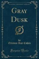 Gray Dusk (classic Reprint) di Octavus Roy Cohen edito da Forgotten Books