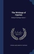 The Writings Of Cyprian, Bishop Of Carthage Volume 1 edito da Sagwan Press