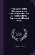 The Estate Of The Burgesses In The Scots Parliament And Its Relation To The Convention Of Royal Burg di J D MacKie, G S Pryde edito da Palala Press