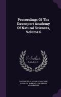 Proceedings Of The Davenport Academy Of Natural Sciences, Volume 6 edito da Palala Press