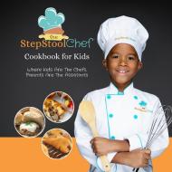 The Step Stool Chef® Cookbook For Kids di The Step Stool Chef edito da Lulu.com