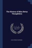The History Of Miss Betsy Thoughtless di ELIZA FOWLE HAYWOOD edito da Lightning Source Uk Ltd