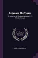 Texas and the Texans: Or, Advance of the Anglo-Americans to the South-West di Henry Stuart Foote edito da CHIZINE PUBN