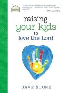 Raising Your Kids to Love the Lord di Dave Stone edito da THOMAS NELSON PUB