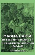 Magna Carta - Its Role In The Making Of The English Constitution 1300-1629 di Faith Thompson edito da Sutton Press