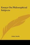 Essays on Philosophical Subjects di Adam Smith edito da Kessinger Publishing