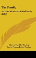 The Family: An Historical and Social Study (1887) di Charles Franklin Thwing, Carrie Frances Butler Thwing edito da Kessinger Publishing