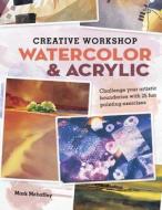 Creative Workshop Watercolor & Acrylic di Mark Mehaffey edito da F&w Publications Inc