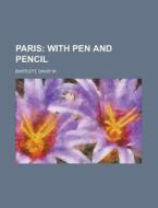 Paris; With Pen And Pencil di David W. Bartlett edito da Rarebooksclub.com