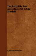The Early Life And Adventures Of Sylvia Scarlett di Compton Mackenzie edito da Upton Press